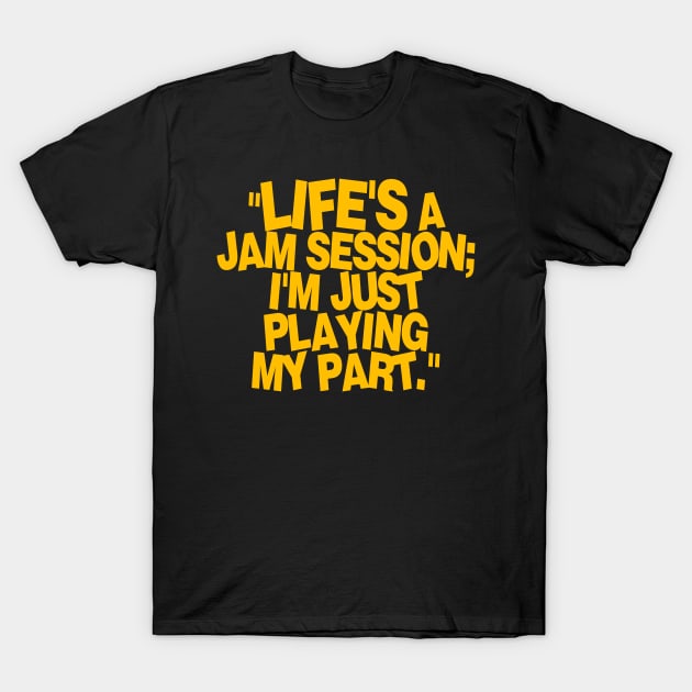 life's a jam session i'm just playing my part T-Shirt by Monos Kromaticos Graphic Studio